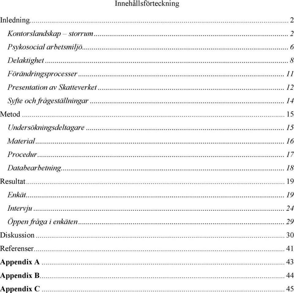 .. 15 Undersökningsdeltagare... 15 Material... 16 Procedur... 17 Databearbetning... 18 Resultat... 19 Enkät.