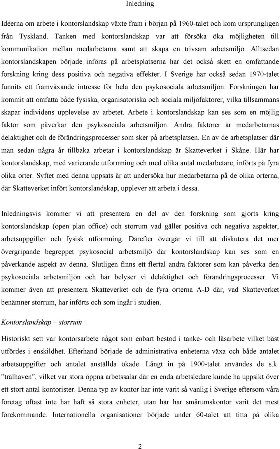 Alltsedan kontorslandskapen började införas på arbetsplatserna har det också skett en omfattande forskning kring dess positiva och negativa effekter.