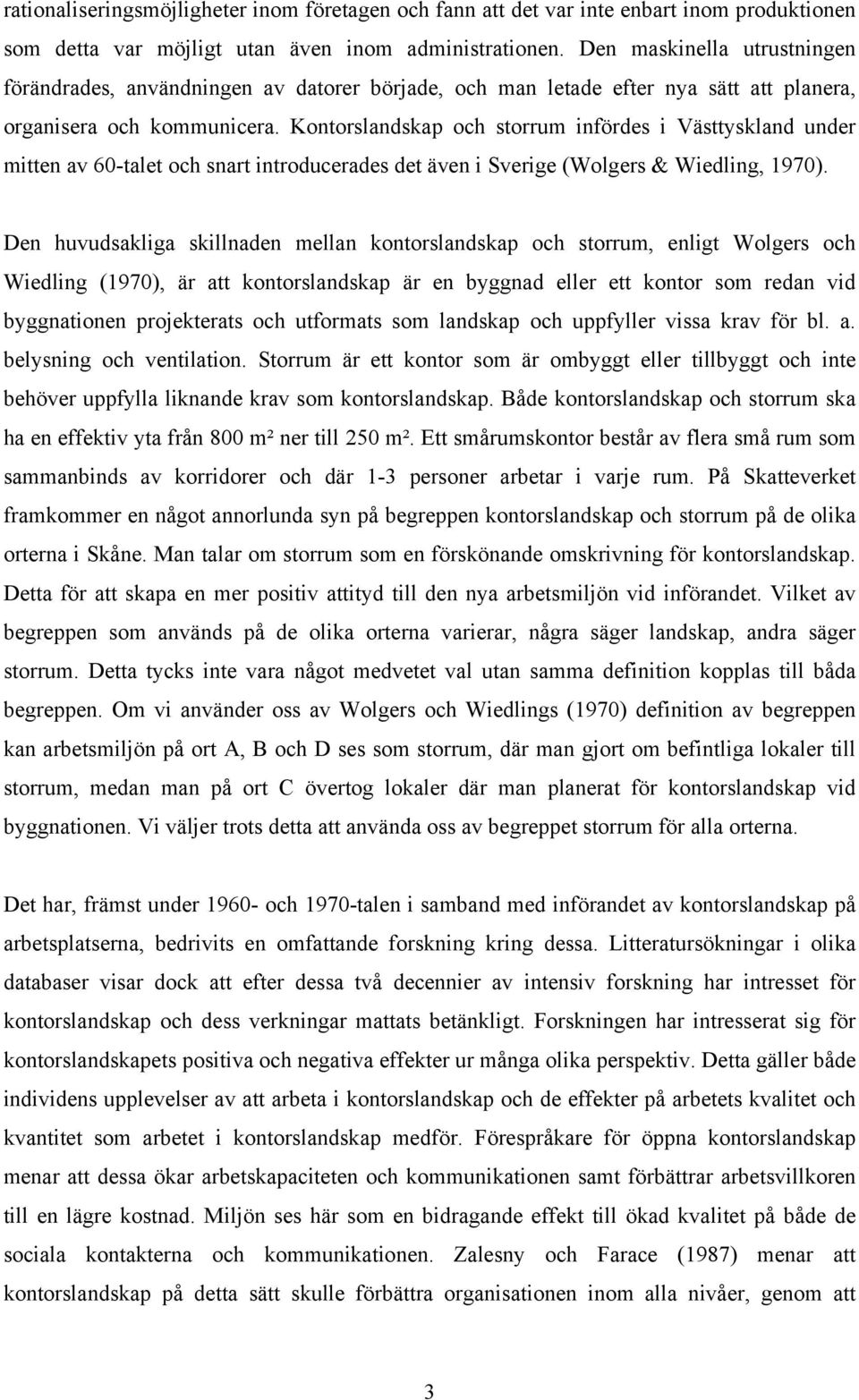 Kontorslandskap och storrum infördes i Västtyskland under mitten av 60-talet och snart introducerades det även i Sverige (Wolgers & Wiedling, 1970).