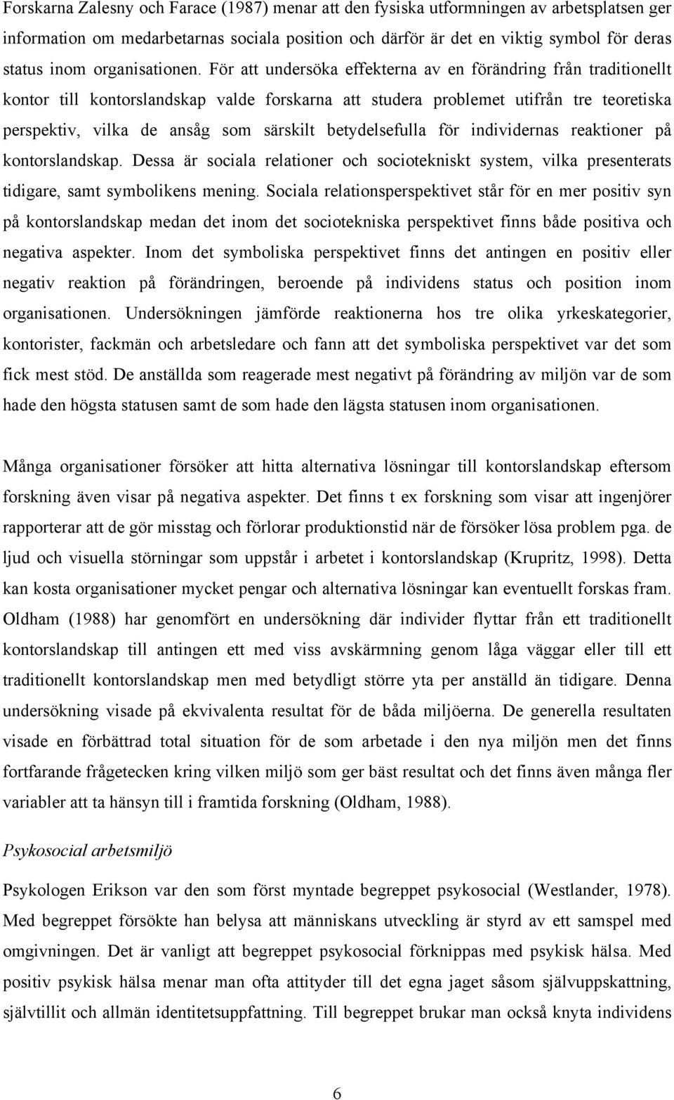 För att undersöka effekterna av en förändring från traditionellt kontor till kontorslandskap valde forskarna att studera problemet utifrån tre teoretiska perspektiv, vilka de ansåg som särskilt