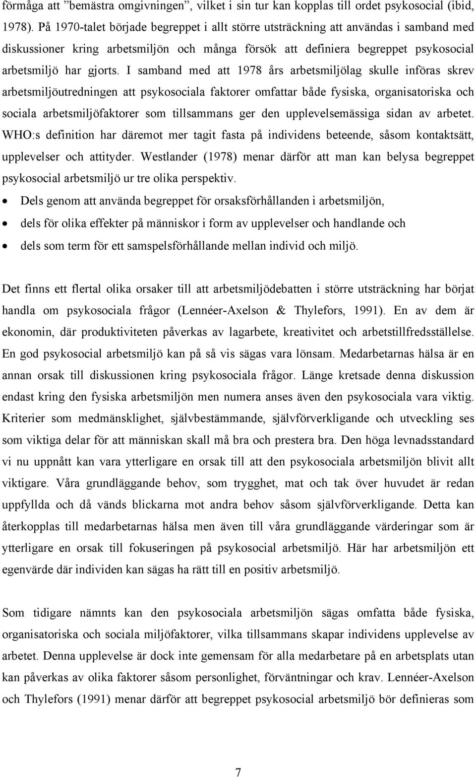 I samband med att 1978 års arbetsmiljölag skulle införas skrev arbetsmiljöutredningen att psykosociala faktorer omfattar både fysiska, organisatoriska och sociala arbetsmiljöfaktorer som tillsammans