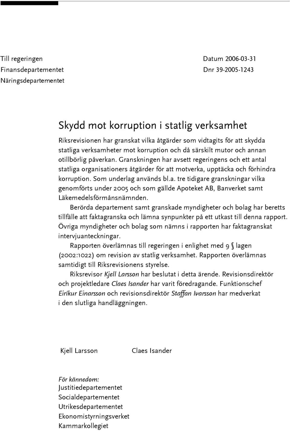 Granskningen har avsett regeringens och ett antal statliga organisationers åtgärder för att motverka, upptäcka och förhindra korruption. Som underlag används bl.a. tre tidigare granskningar vilka genomförts under 2005 och som gällde Apoteket AB, Banverket samt Läkemedelsförmånsnämnden.