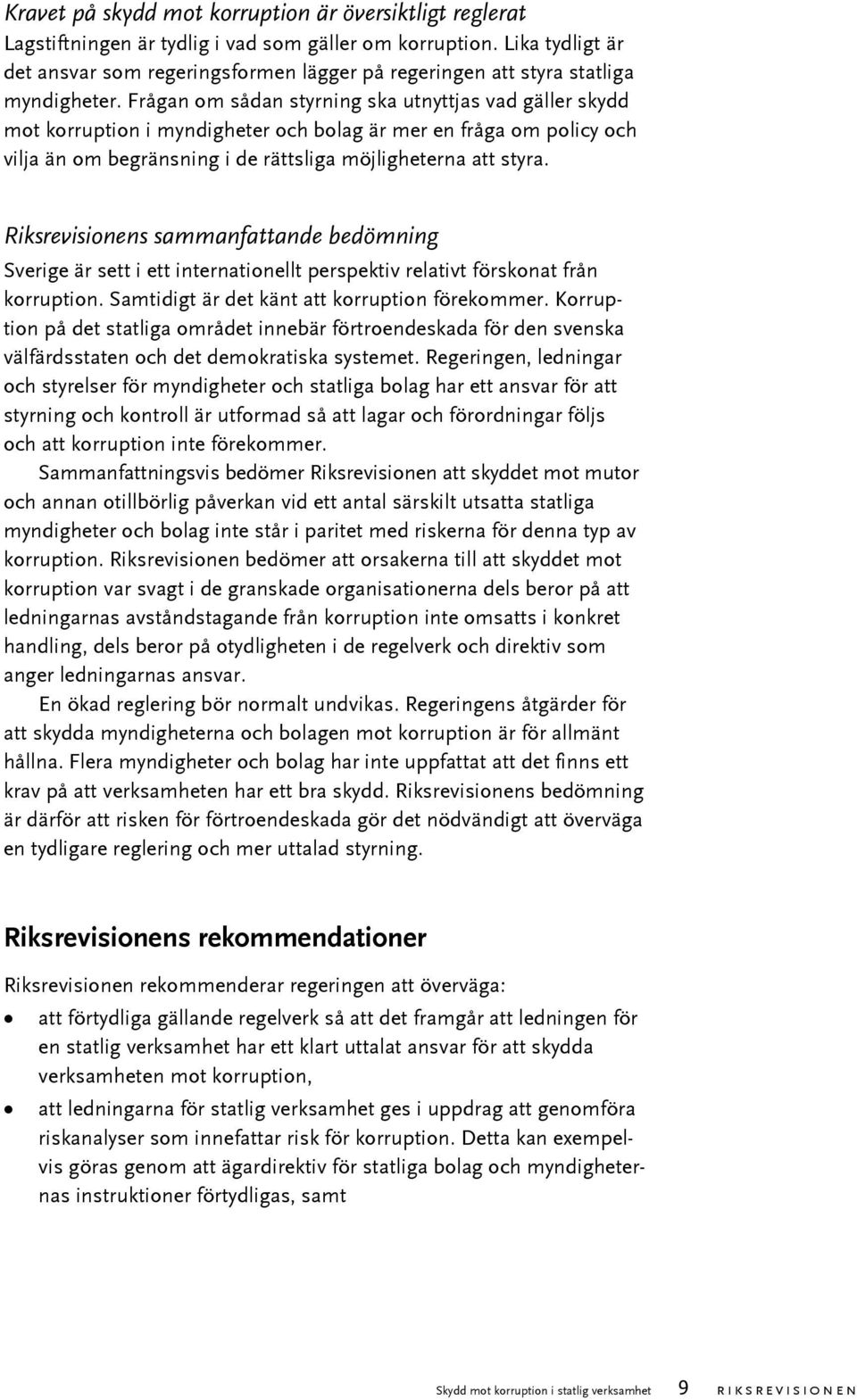 Frågan om sådan styrning ska utnyttjas vad gäller skydd mot korruption i myndigheter och bolag är mer en fråga om policy och vilja än om begränsning i de rättsliga möjligheterna att styra.