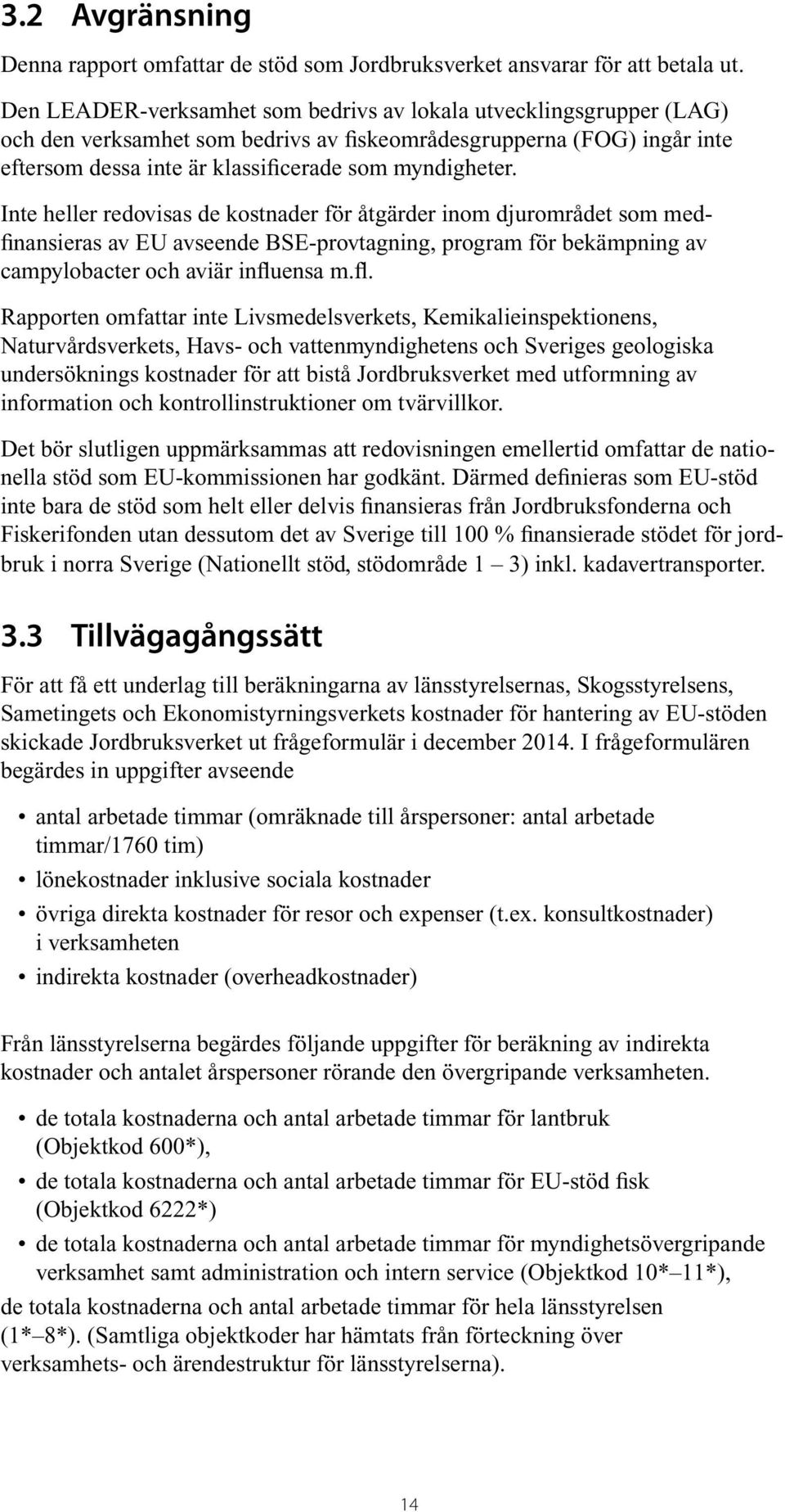 Inte heller redovisas de kostnader för åtgärder inom djurområdet som medfinansieras av EU avseende BSE-provtagning, program för bekämpning av campylobacter och aviär influ