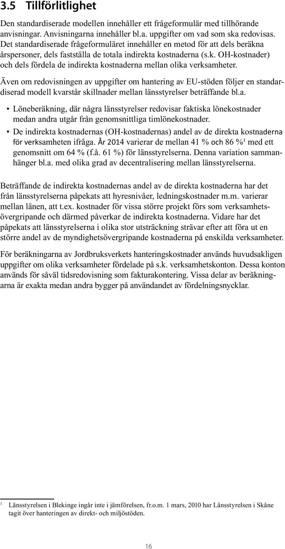 Även om redovisningen av uppgifter om hantering av EU-stöden följer en standardiserad modell kvarstår skillnader mellan länsstyrelser beträffande bl.a. Löneberäkning, där några länsstyrelser redovisar faktiska lönekostnader medan andra utgår från genomsnittliga timlönekostnader.