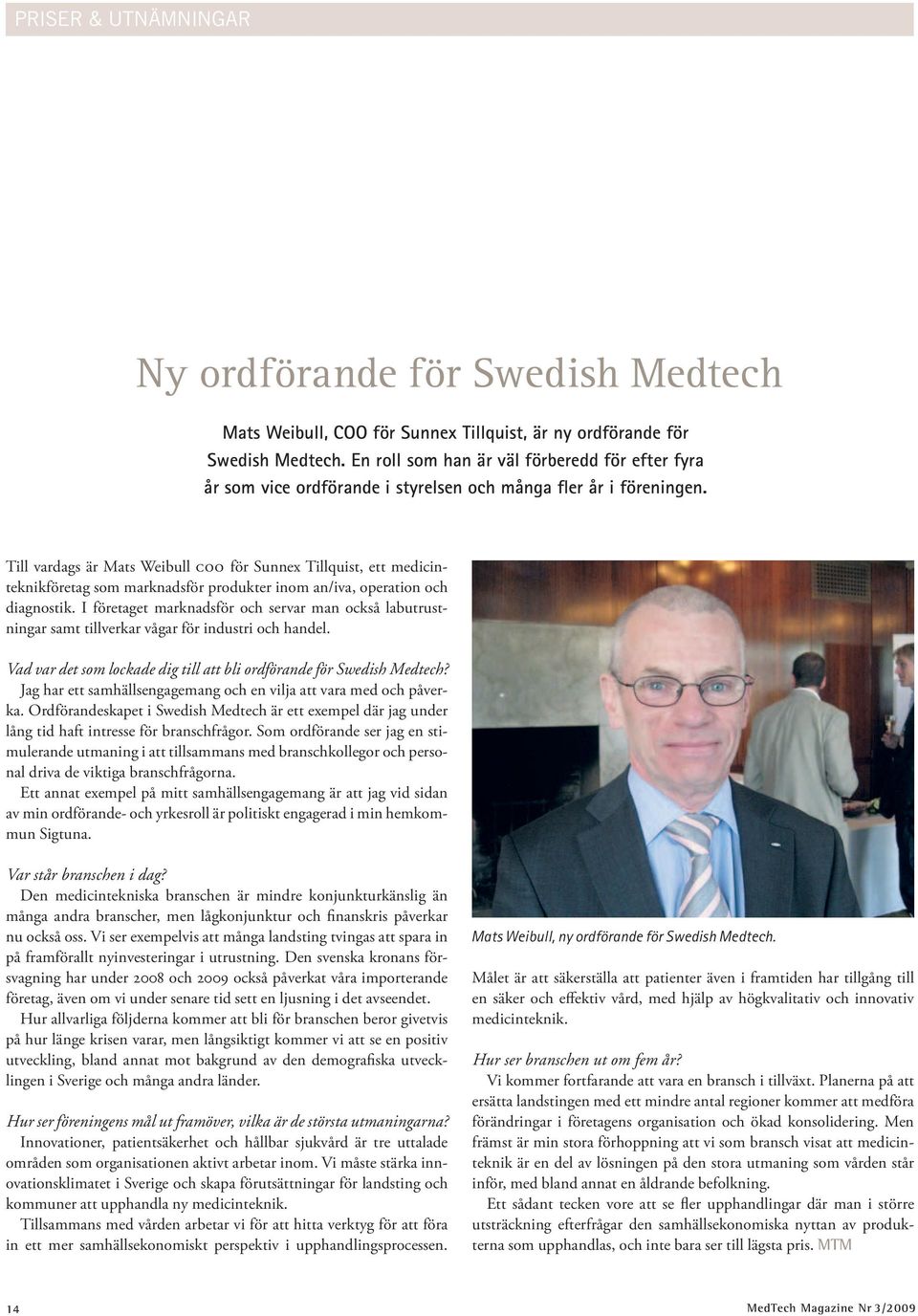 Till vardags är Mats Weibull coo för Sunnex Tillquist, ett medicinteknikföretag som marknadsför produkter inom an/iva, operation och diagnostik.