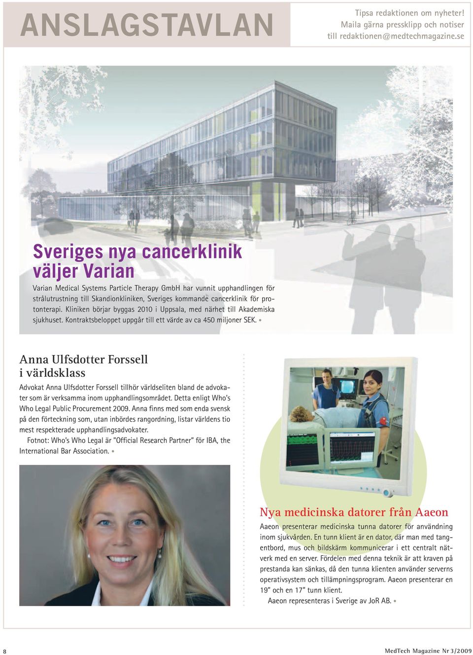 protonterapi. Kliniken börjar byggas 2010 i Uppsala, med närhet till Akademiska sjukhuset. Kontraktsbeloppet uppgår till ett värde av ca 450 miljoner SEK.