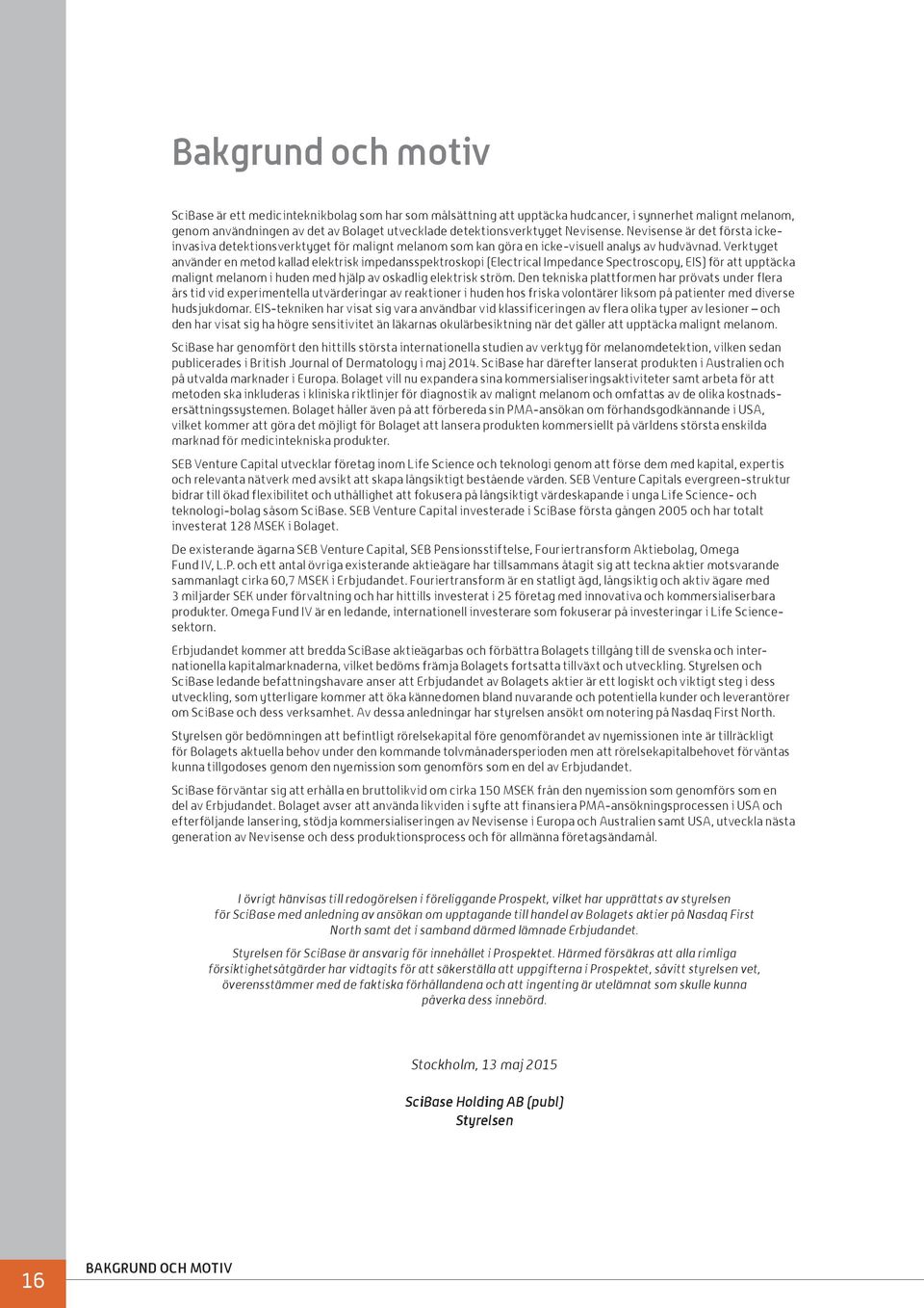 Verktyget använder en metod kallad elektrisk impedansspektroskopi (Electrical Impedance Spectroscopy, EIS) för att upptäcka malignt melanom i huden med hjälp av oskadlig elektrisk ström.