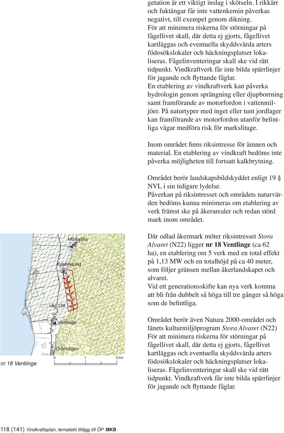 Fågelinventeringar skall ske vid rätt tidpunkt. Vindkraftverk får inte bilda spärrlinjer för jagande och flyttande fåglar.