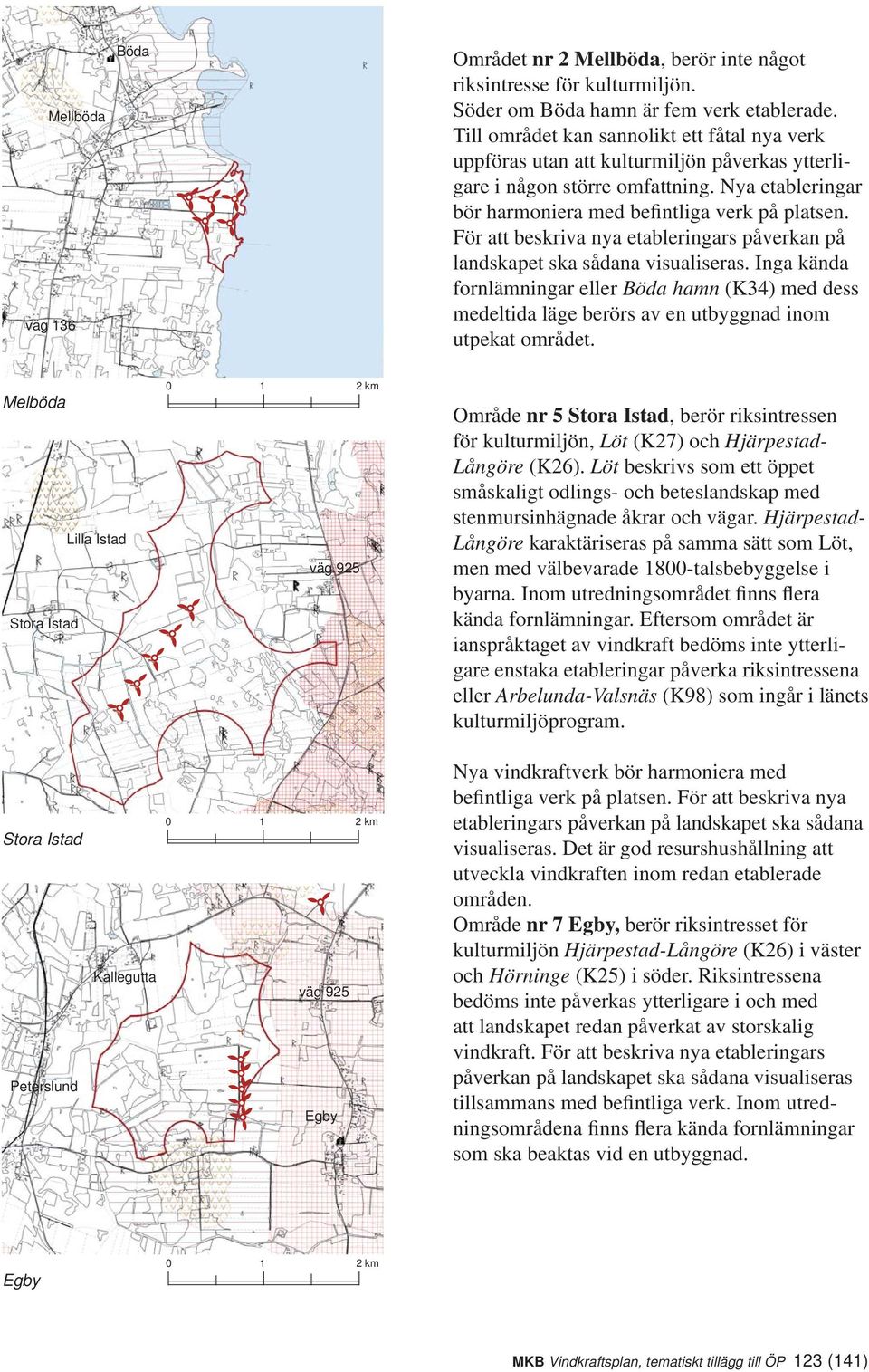 För att beskriva nya etableringars påverkan på landskapet ska sådana visualiseras. Inga kända fornlämningar eller Böda hamn (K34) med dess medeltida läge berörs av en utbyggnad inom utpekat området.