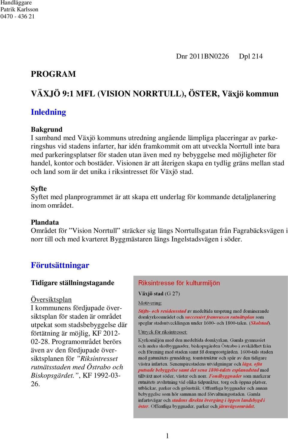 kontor och bostäder. Visionen är att återigen skapa en tydlig gräns mellan stad och land som är det unika i riksintresset för Väjö stad.