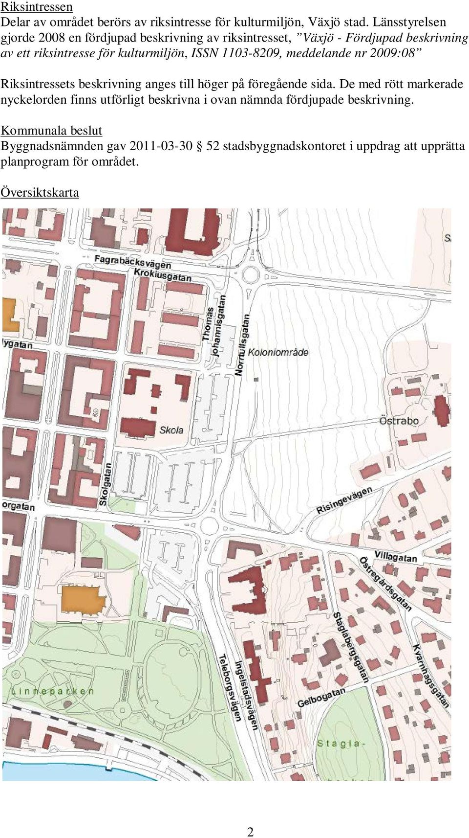 ISSN 1103-8209, meddelande nr 2009:08 Riksintressets beskrivning anges till höger på föregående sida.