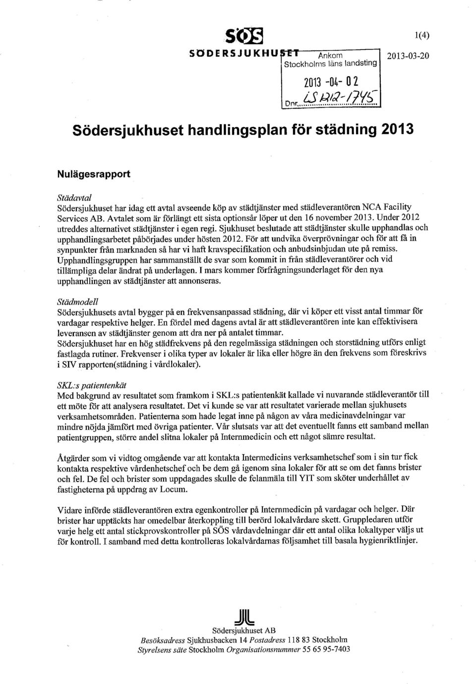 Avtalet som är förlängt ett sista optionsår löper ut den 16 november 2013. Under 2012 utreddes alternativet städtjänster i egen regi.