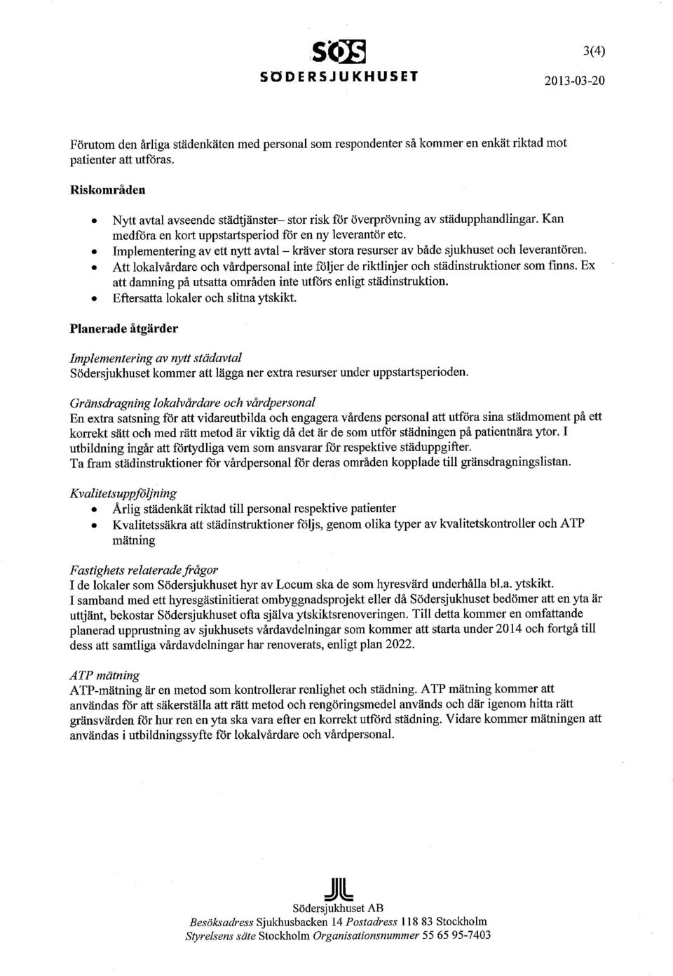 Implementering av ett nytt avtal - kräver stora resurser av både sjukhuset och leverantören. Att lokalvårdare och vårdpersonal inte följer de riktlinjer och städinstruktioner som finns.