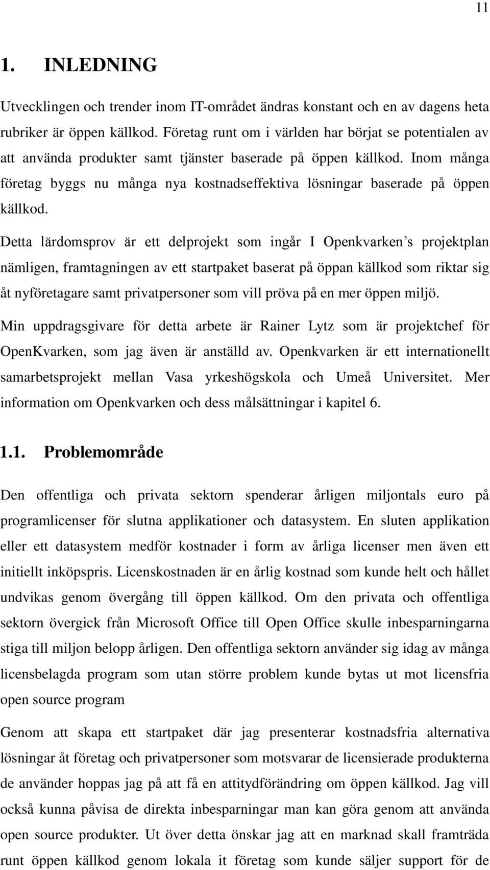 Inom många företag byggs nu många nya kostnadseffektiva lösningar baserade på öppen källkod.