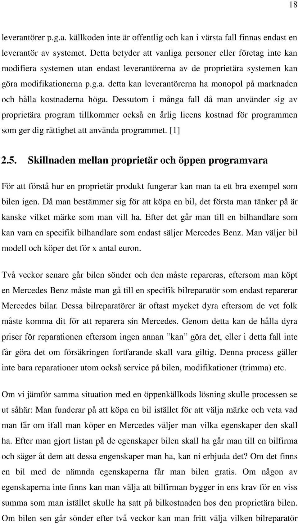 Dessutom i många fall då man använder sig av proprietära program tillkommer också en årlig licens kostnad för programmen som ger dig rättighet att använda programmet. [1] 2.5.