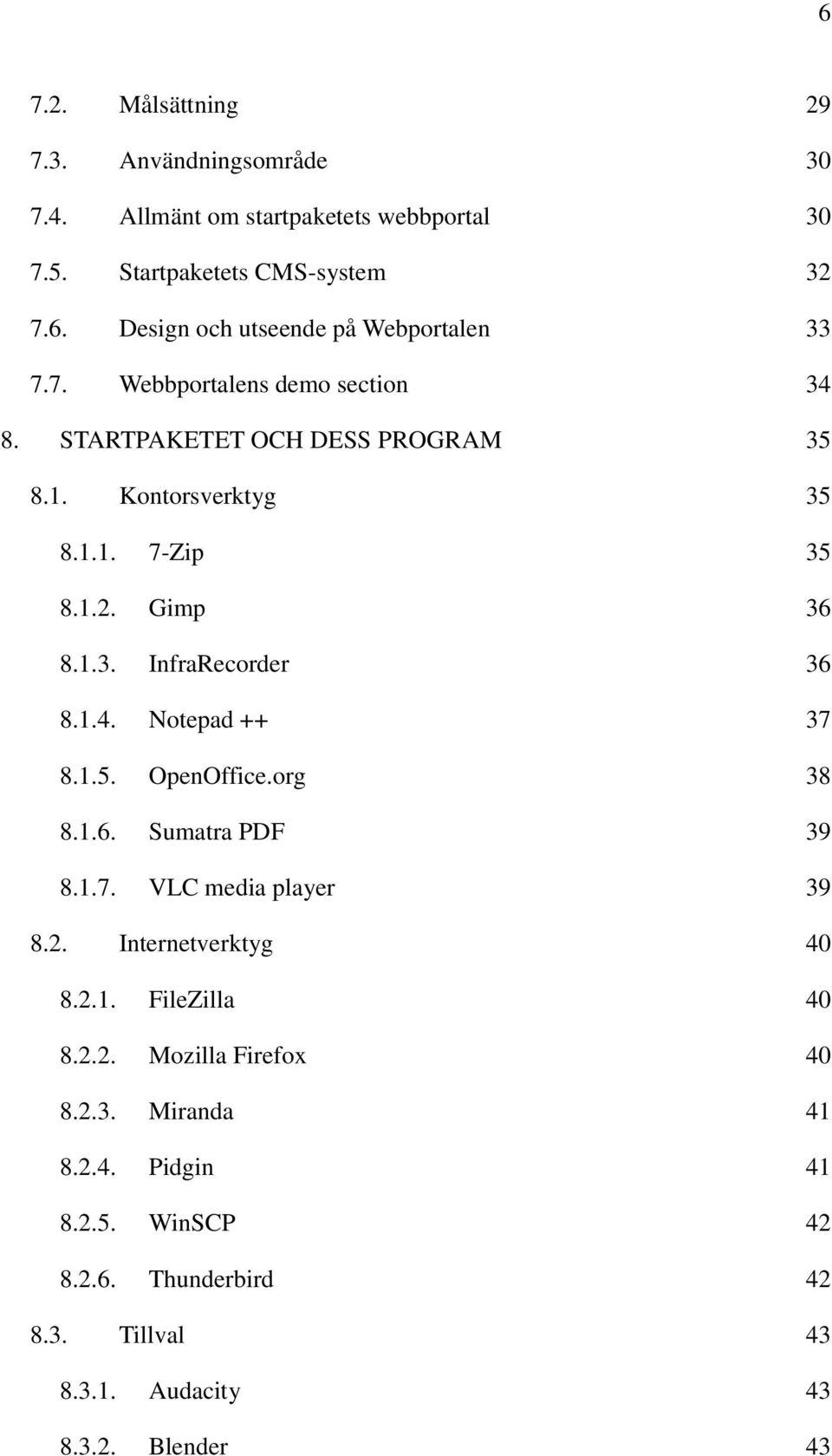 1.5. OpenOffice.org 38 8.1.6. Sumatra PDF 39 8.1.7. VLC media player 39 8.2. Internetverktyg 40 8.2.1. FileZilla 40 8.2.2. Mozilla Firefox 40 8.2.3. Miranda 41 8.