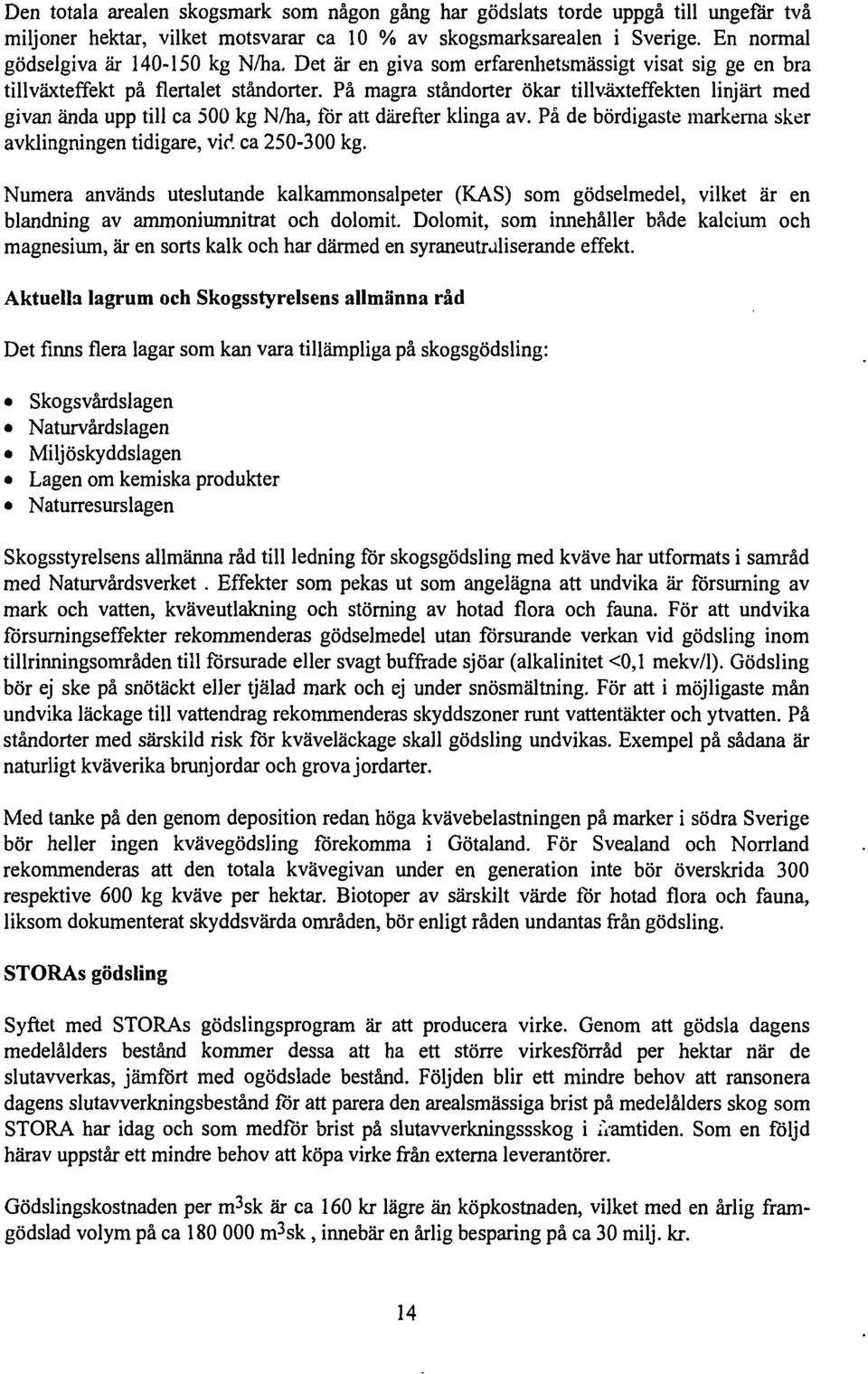 På magra ståndorter ökar tillväxteffekten linjärt med givan ända upp till ca 5 kg N/ha, för att därefter klinga av. På de bördigaste markerna sker avklingningen tidigare, vid ca 25-3 kg.