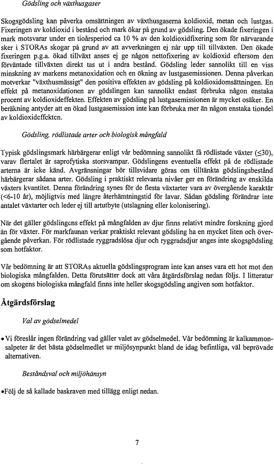 Den ökade fixeringen p.g.a. ökad tillväxt anses ej ge någon nettofixering av koldioxid eftersom den förväntade tillväxten direkt tas ut i andra bestånd.