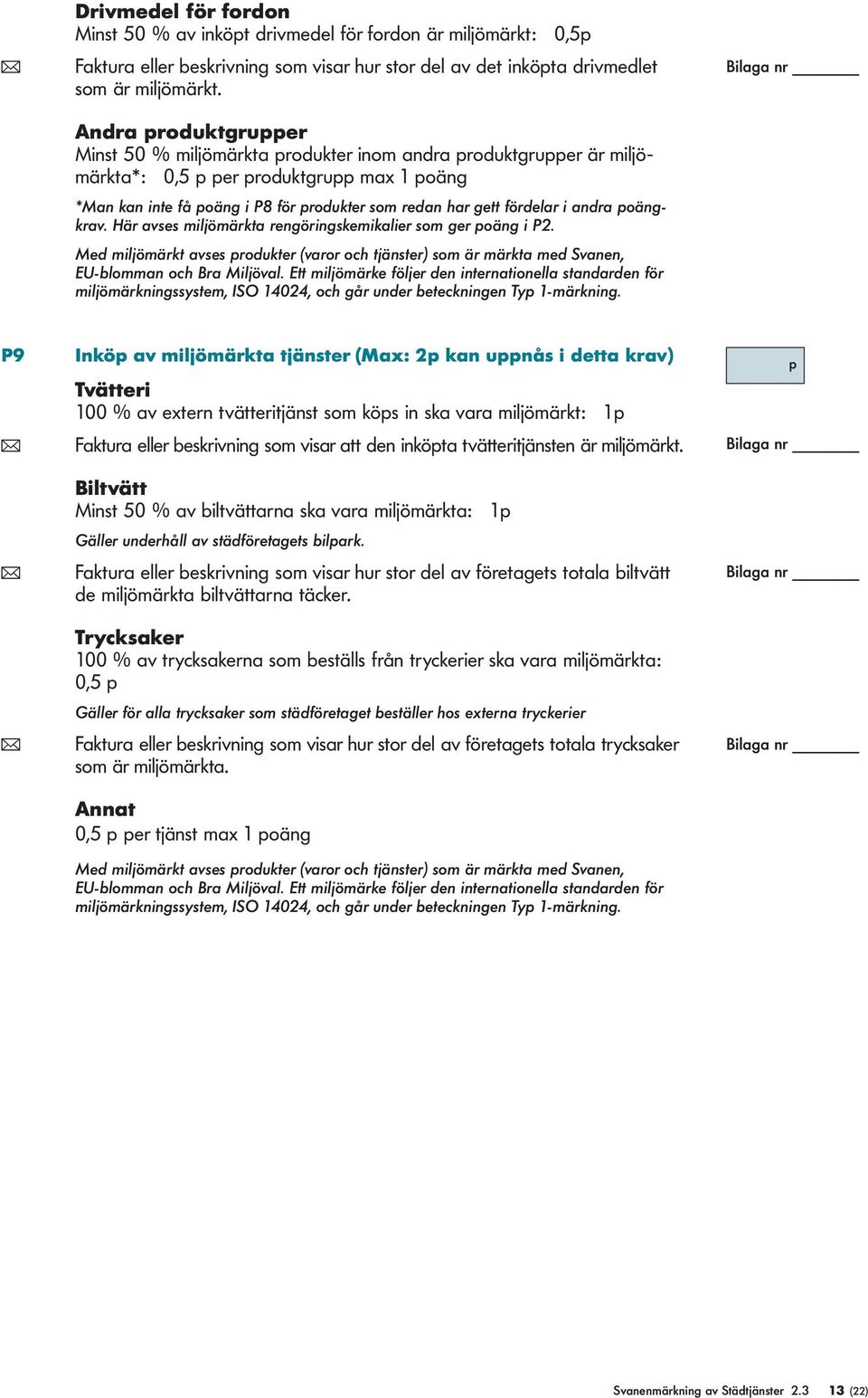 i andra poängkrav. Här avses mijömärkta rengöringskemikaier som ger poäng i P2. Med mijömärkt avses produkter (varor och tjänster) som är märkta med Svanen, EU-bomman och Bra Mijöva.