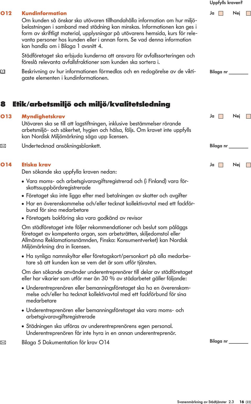 Städföretaget ska erbjuda kunderna att ansvara för avfassorteringen och föreså reevanta avfasfraktioner som kunden ska sortera i.