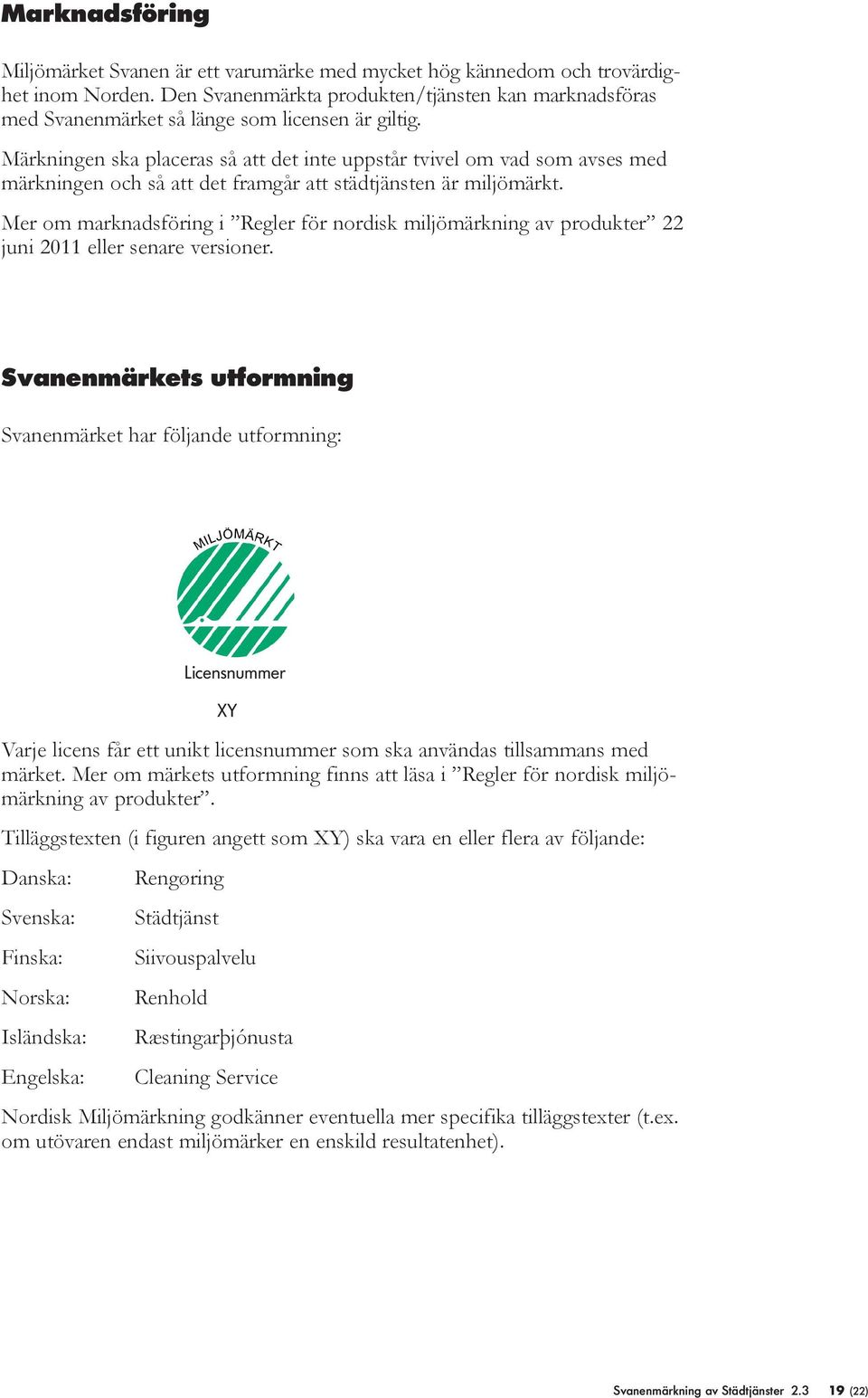 Märkningen ska paceras så att det inte uppstår tvive om vad som avses med märkningen och så att det framgår att städtjänsten är mijömärkt.