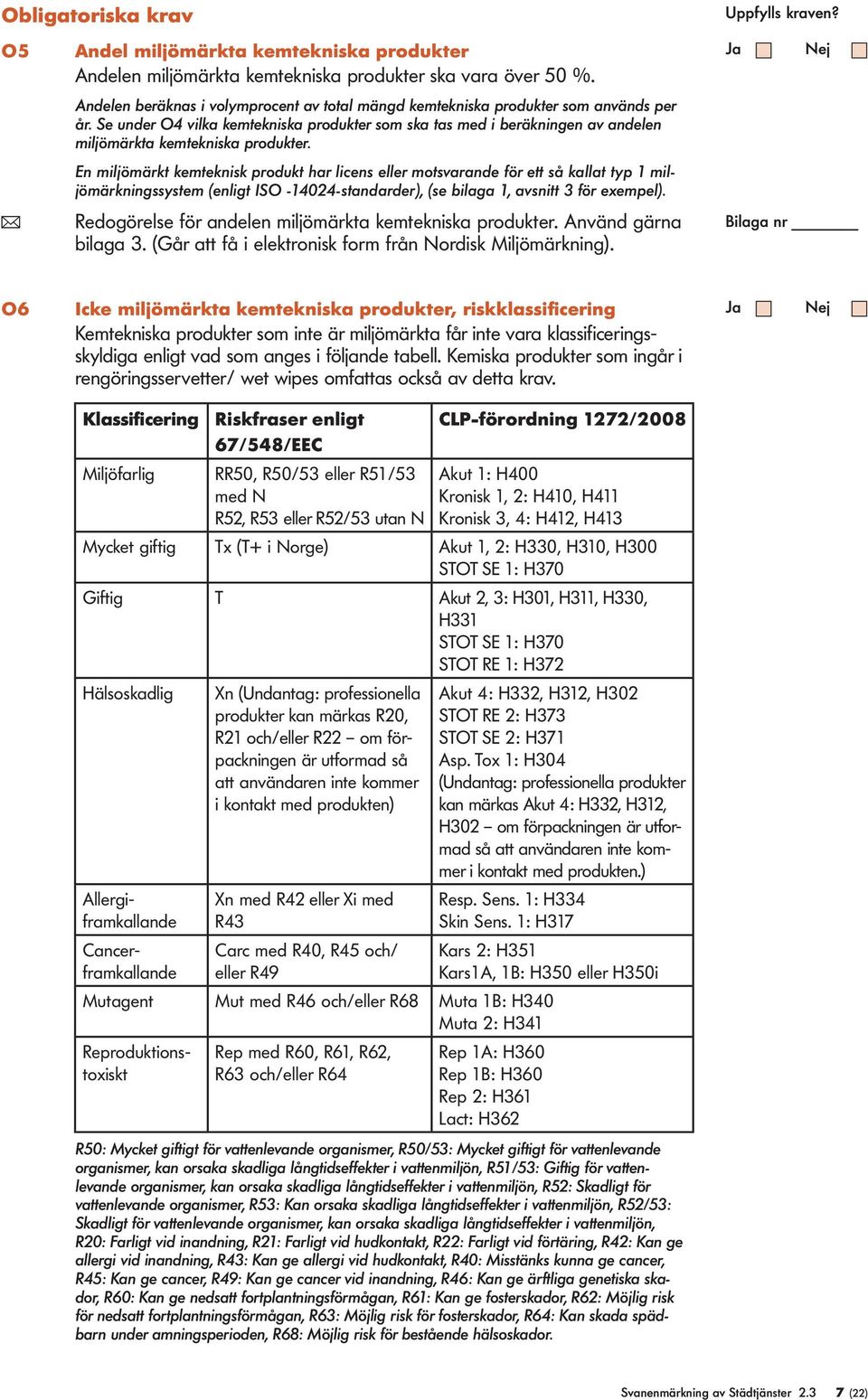 En mijömärkt kemteknisk produkt har icens eer motsvarande för ett så kaat typ 1 mijömärkningssystem (enigt ISO -14024-standarder), (se biaga 1, avsnitt 3 för exempe).