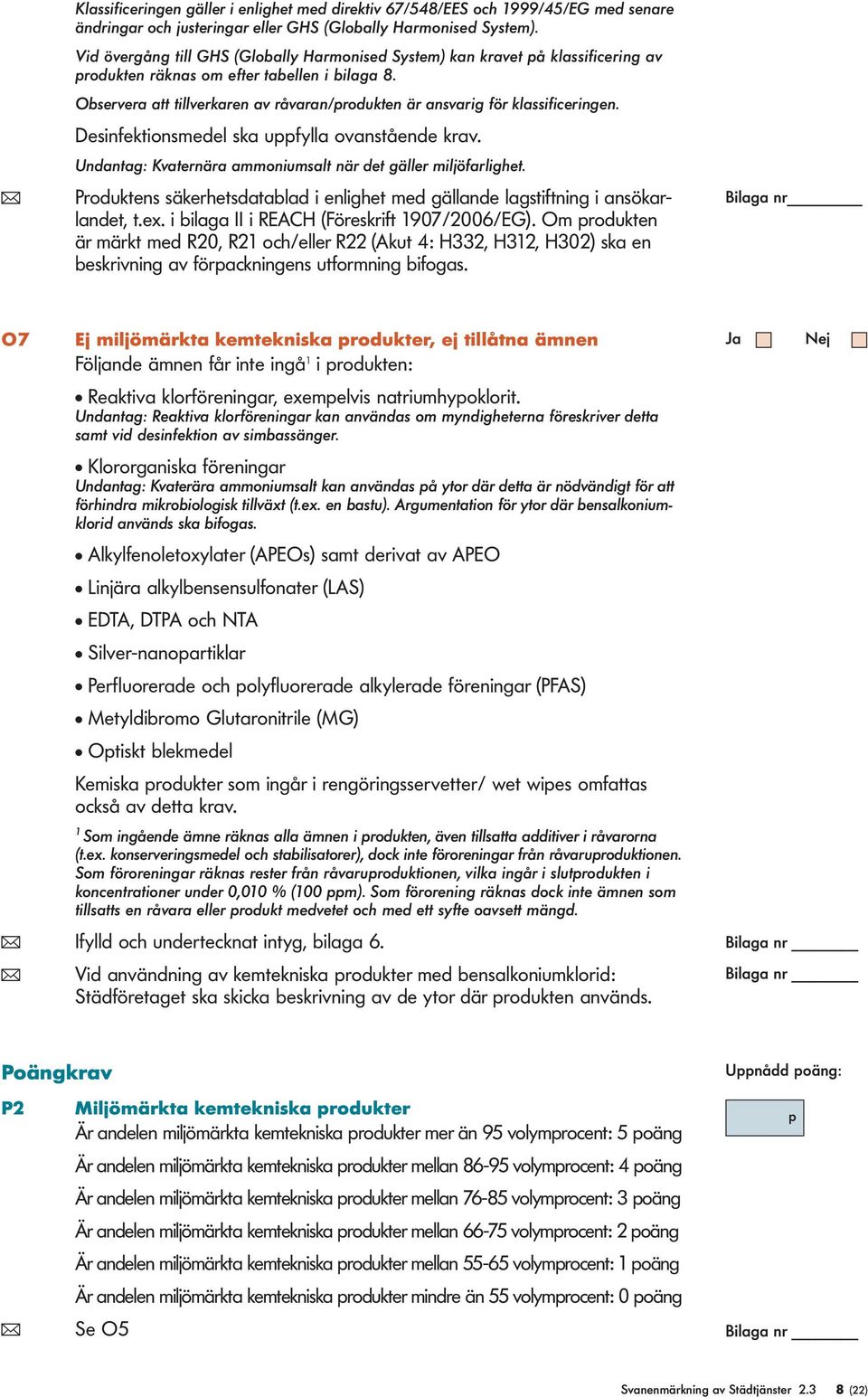 Desinfektionsmede ska uppfya ovanstående krav. Undantag: Kvaternära ammoniumsat när det gäer mijöfarighet. ( Produktens säkerhetsdatabad i enighet med gäande agstiftning i ansökarandet, t.ex.