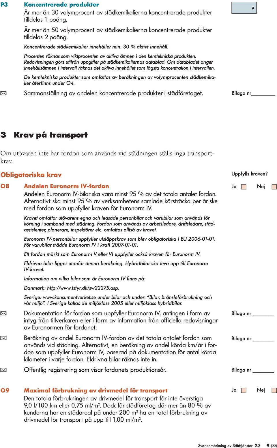 Redovisningen görs utifrån uppgifter på städkemikaiernas databad. Om databadet anger innehåsämnen i interva räknas det aktiva innehået som ägsta koncentration i intervaen.