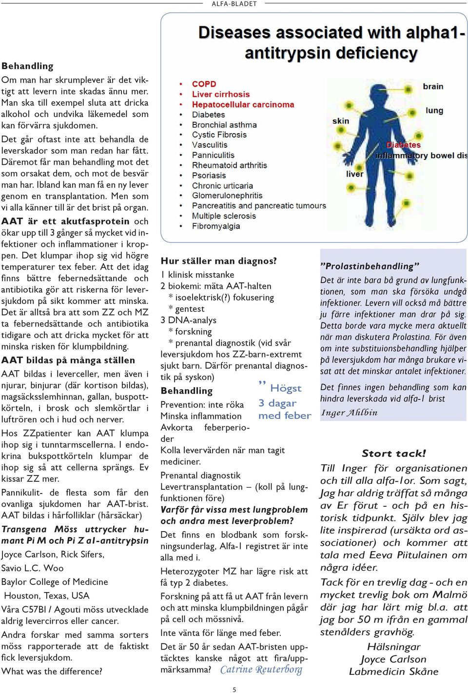 Ibland kan man få en ny lever genom en transplantation. Men som vi alla känner till är det brist på organ.