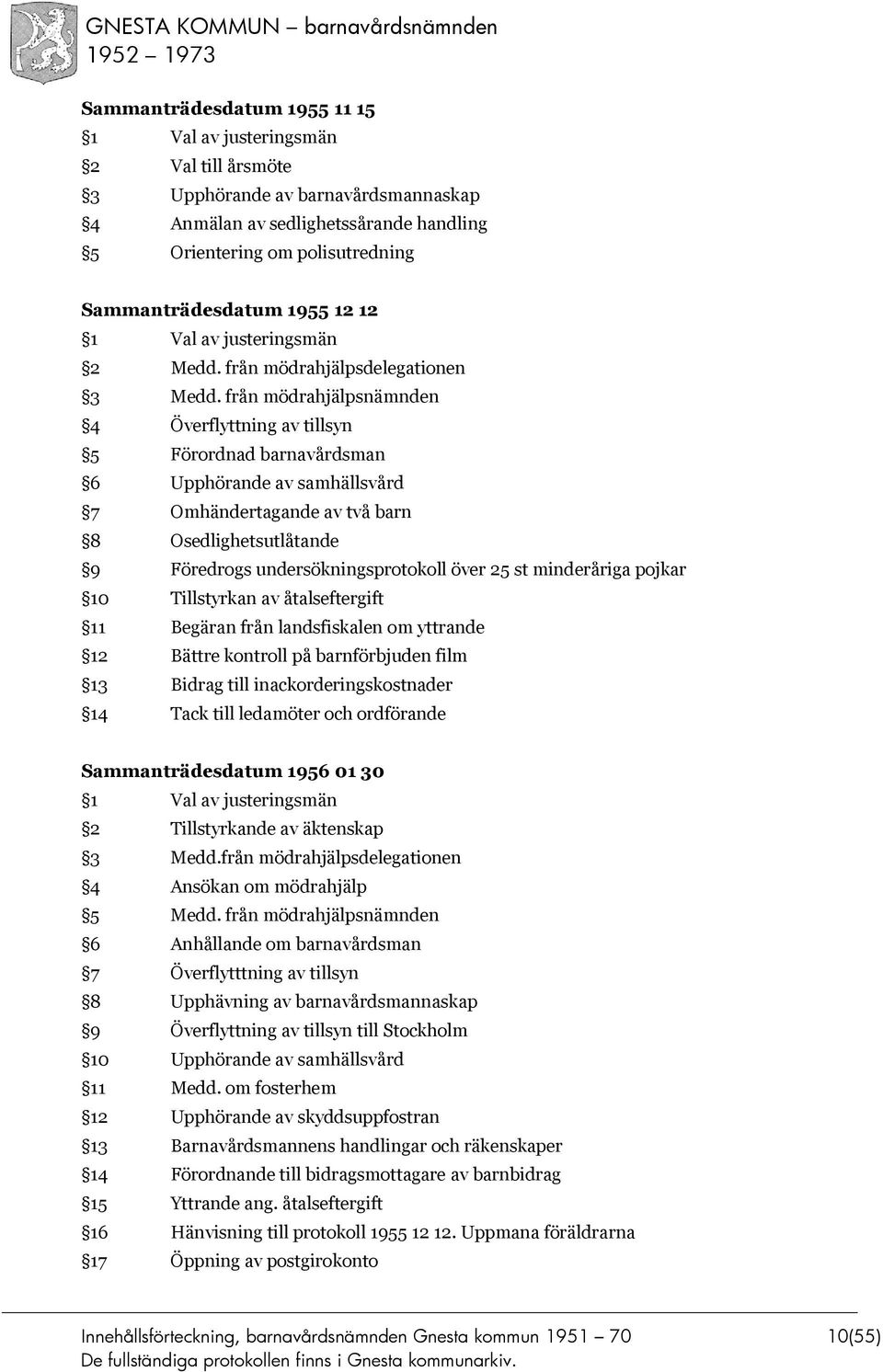 från mödrahjälpsnämnden 4 Överflyttning av tillsyn 5 Förordnad barnavårdsman 6 Upphörande av samhällsvård 7 Omhändertagande av två barn 8 Osedlighetsutlåtande 9 Föredrogs undersökningsprotokoll över