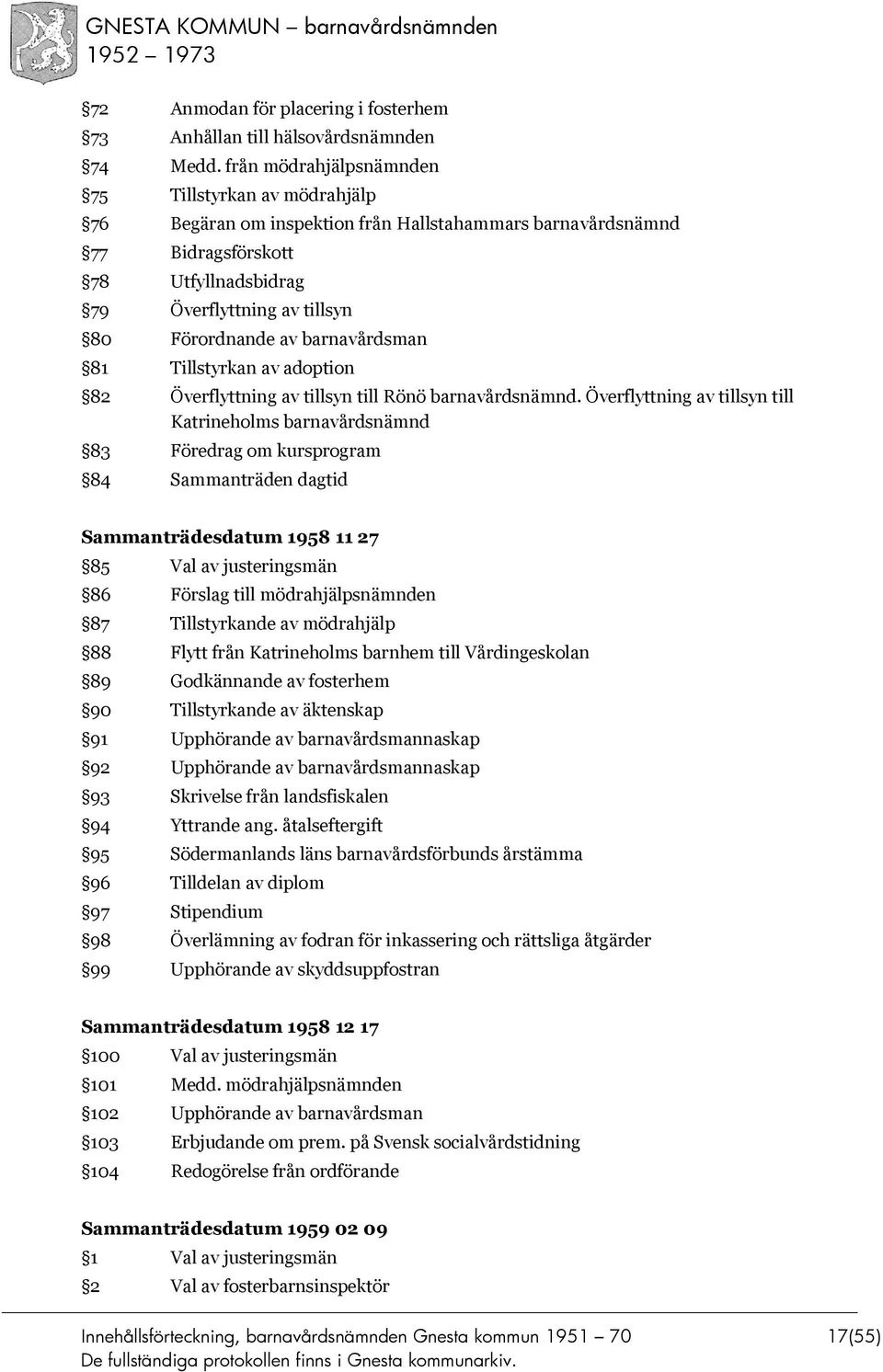 barnavårdsman 81 Tillstyrkan av adoption 82 Överflyttning av tillsyn till Rönö barnavårdsnämnd.