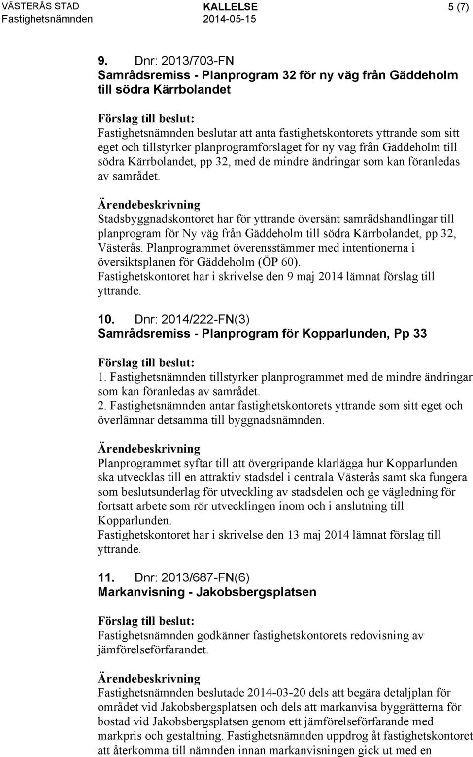 planprogramförslaget för ny väg från Gäddeholm till södra Kärrbolandet, pp 32, med de mindre ändringar som kan föranledas av samrådet.