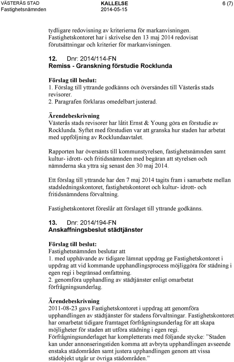 Västerås stads revisorer har låtit Ernst & Young göra en förstudie av Rocklunda. Syftet med förstudien var att granska hur staden har arbetat med uppföljning av Rocklundaavtalet.