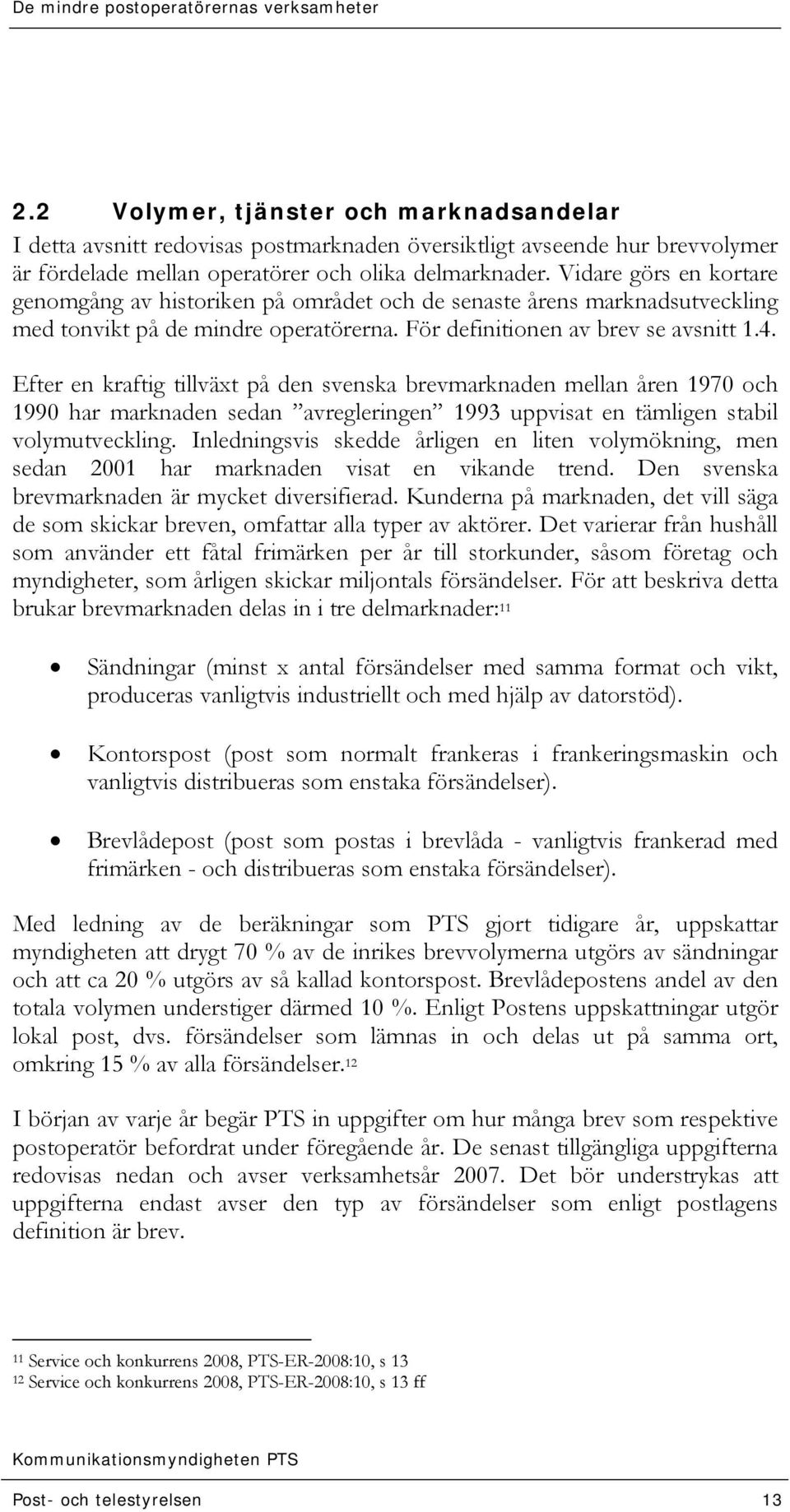 Efter en kraftig tillväxt på den svenska brevmarknaden mellan åren 1970 och 1990 har marknaden sedan avregleringen 1993 uppvisat en tämligen stabil volymutveckling.