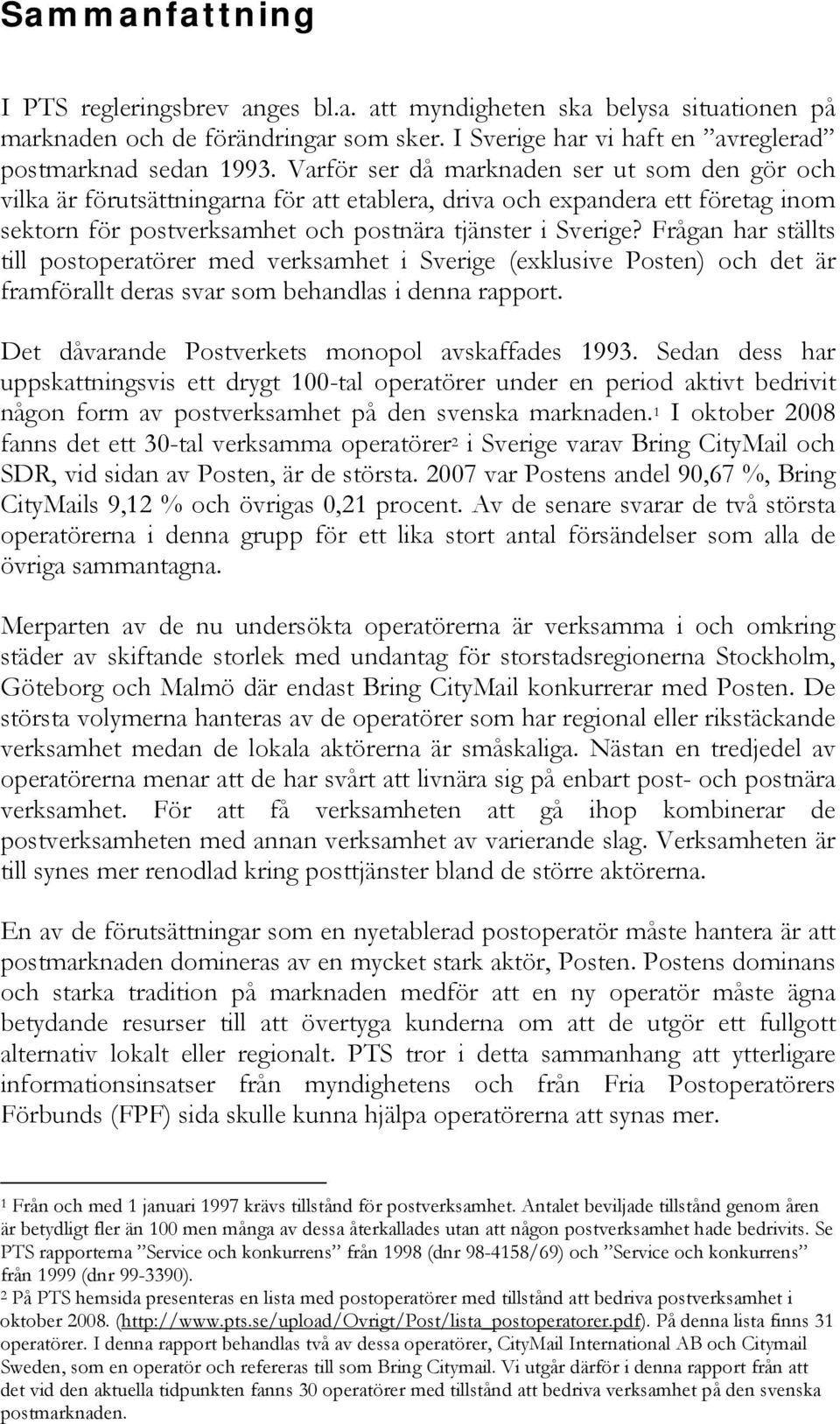 Frågan har ställts till postoperatörer med verksamhet i Sverige (exklusive Posten) och det är framförallt deras svar som behandlas i denna rapport. Det dåvarande Postverkets monopol avskaffades 1993.