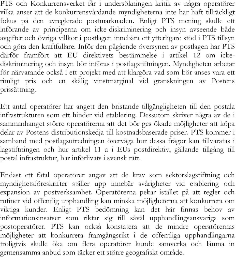 kraftfullare. Inför den pågående översynen av postlagen har PTS därför framfört att EU direktivets bestämmelse i artikel 12 om ickediskriminering och insyn bör införas i postlagstiftningen.