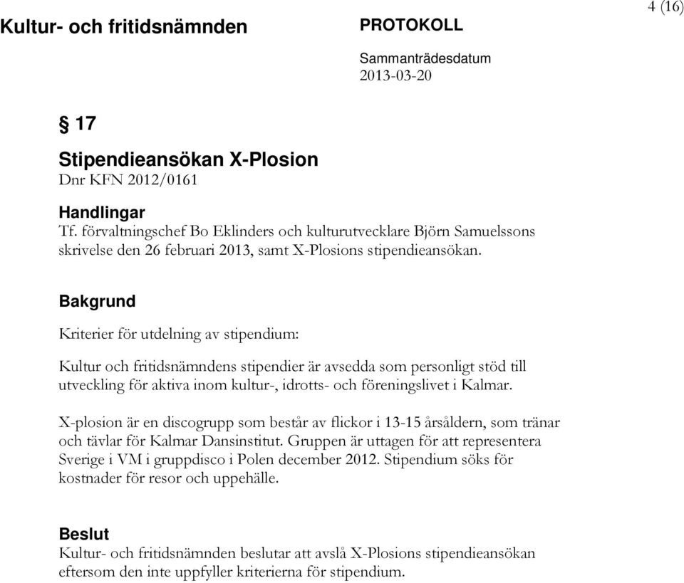 X-plosion är en discogrupp som består av flickor i 13-15 årsåldern, som tränar och tävlar för Kalmar Dansinstitut.