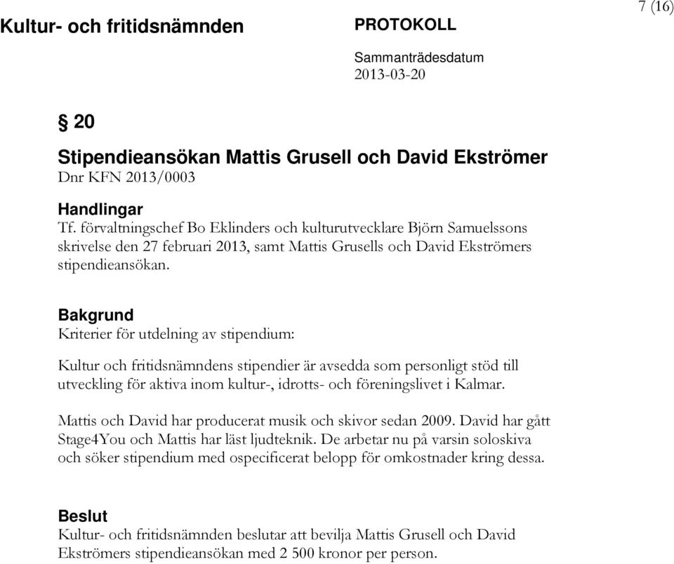 Kriterier för utdelning av stipendium: Kultur och fritidsnämndens stipendier är avsedda som personligt stöd till utveckling för aktiva inom kultur-, idrotts- och föreningslivet i Kalmar.