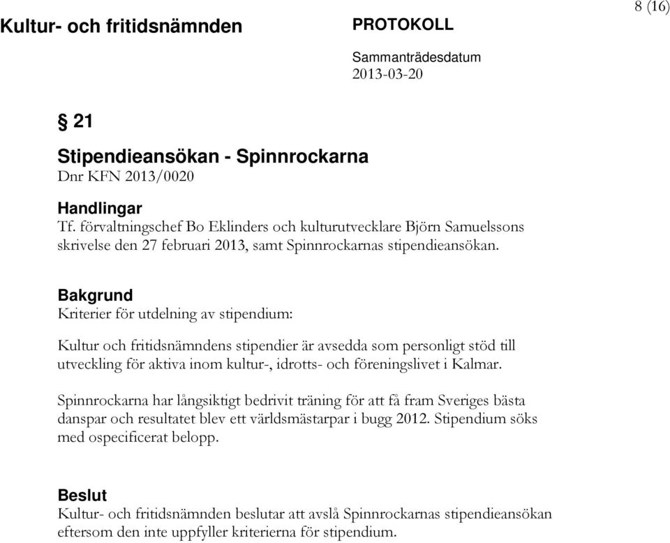 Kriterier för utdelning av stipendium: Kultur och fritidsnämndens stipendier är avsedda som personligt stöd till utveckling för aktiva inom kultur-, idrotts- och föreningslivet