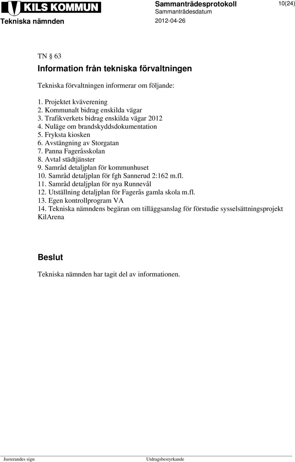 Avtal städtjänster 9. Samråd detaljplan för kommunhuset 10. Samråd detaljplan för fgh Sannerud 2:162 m.fl. 11. Samråd detaljplan för nya Runnevål 12.