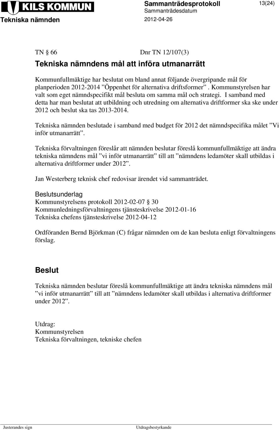 I samband med detta har man beslutat att utbildning och utredning om alternativa driftformer ska ske under 2012 och beslut ska tas 2013-2014.