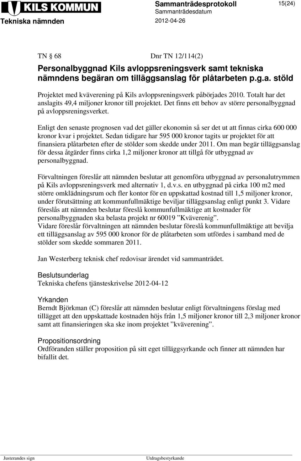 Enligt den senaste prognosen vad det gäller ekonomin så ser det ut att finnas cirka 600 000 kronor kvar i projektet.