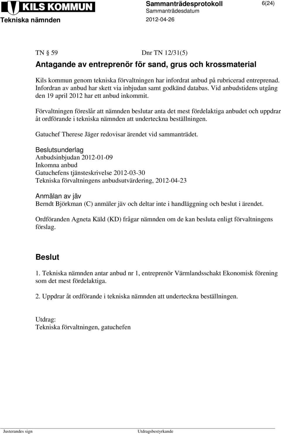 Förvaltningen föreslår att nämnden beslutar anta det mest fördelaktiga anbudet och uppdrar åt ordförande i tekniska nämnden att underteckna beställningen.