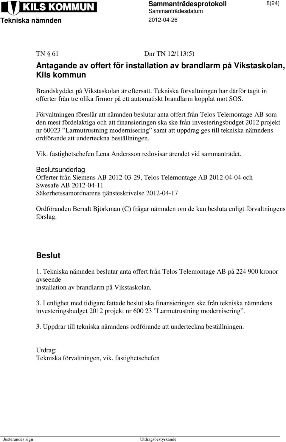 Förvaltningen föreslår att nämnden beslutar anta offert från Telos Telemontage AB som den mest fördelaktiga och att finansieringen ska ske från investeringsbudget 2012 projekt nr 60023 Larmutrustning