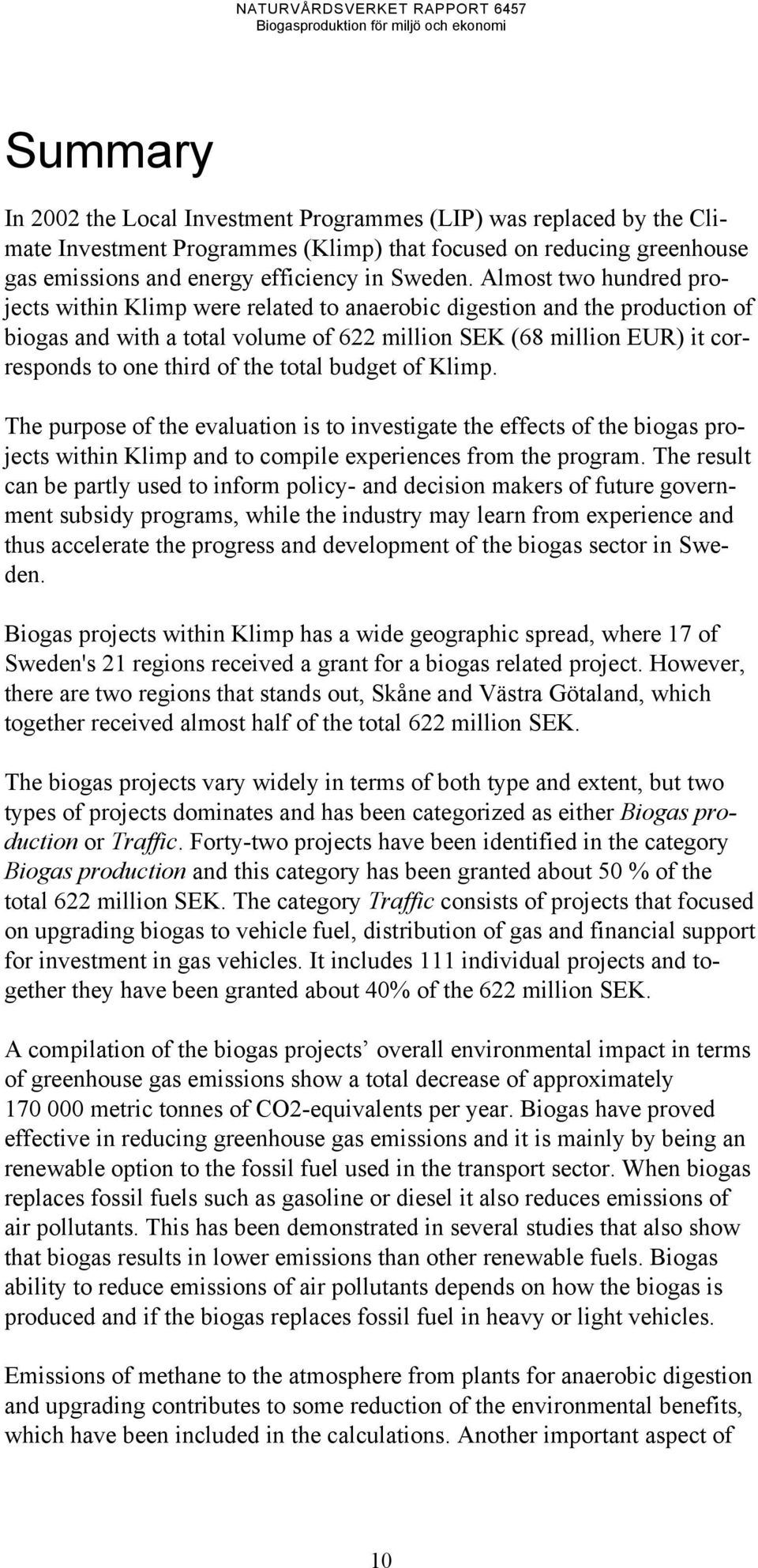 the total budget of Klimp. The purpose of the evaluation is to investigate the effects of the biogas projects within Klimp and to compile experiences from the program.