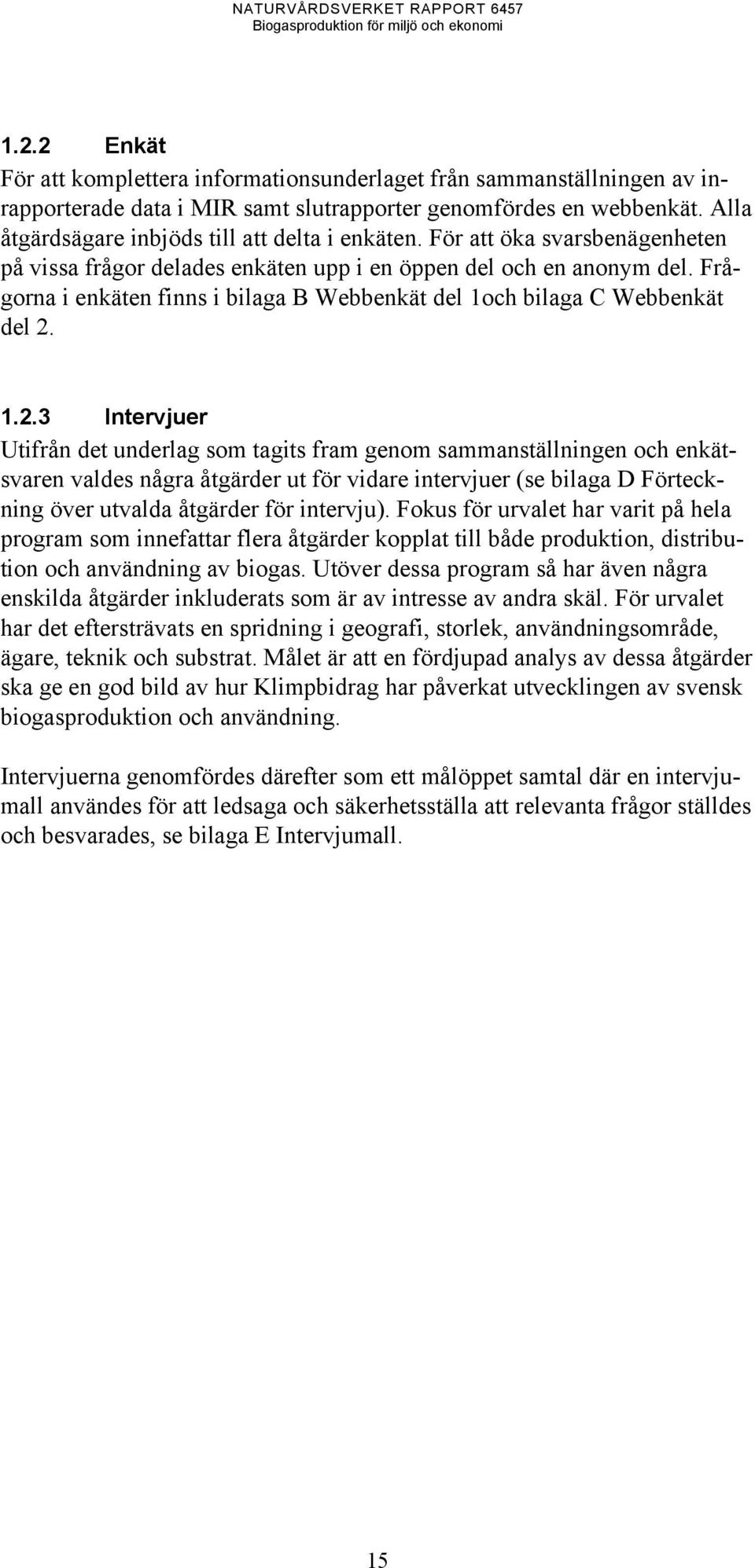 Frågorna i enkäten finns i bilaga B Webbenkät del 1och bilaga C Webbenkät del 2.