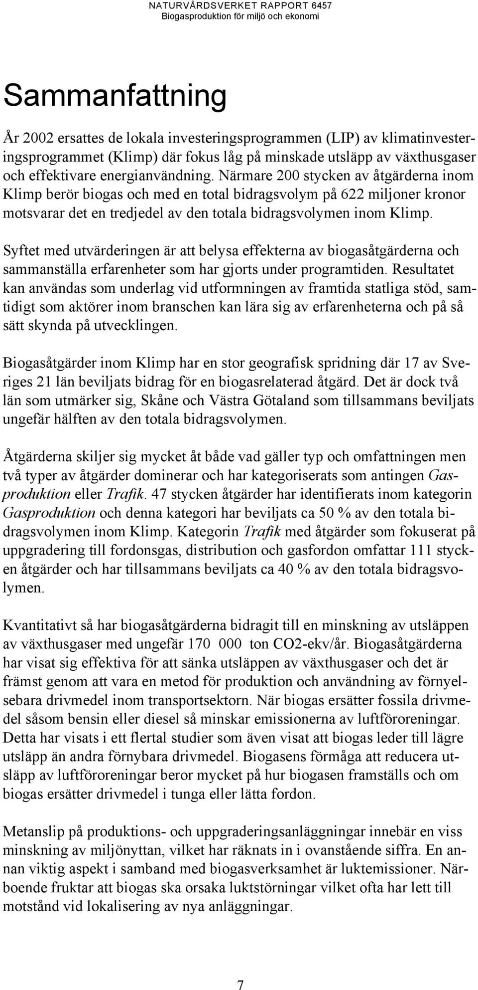 Syftet med utvärderingen är att belysa effekterna av biogasåtgärderna och sammanställa erfarenheter som har gjorts under programtiden.