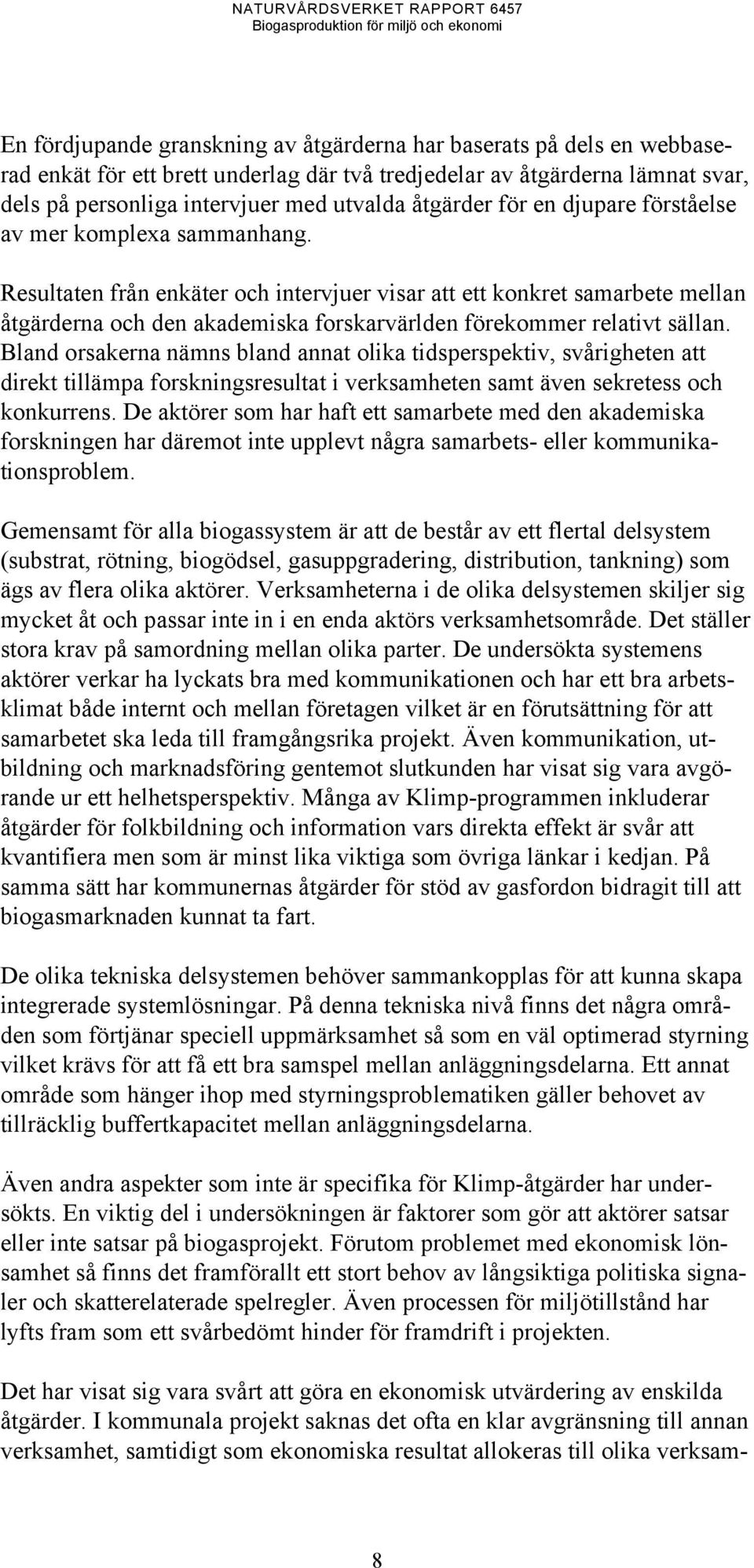 Resultaten från enkäter och intervjuer visar att ett konkret samarbete mellan åtgärderna och den akademiska forskarvärlden förekommer relativt sällan.