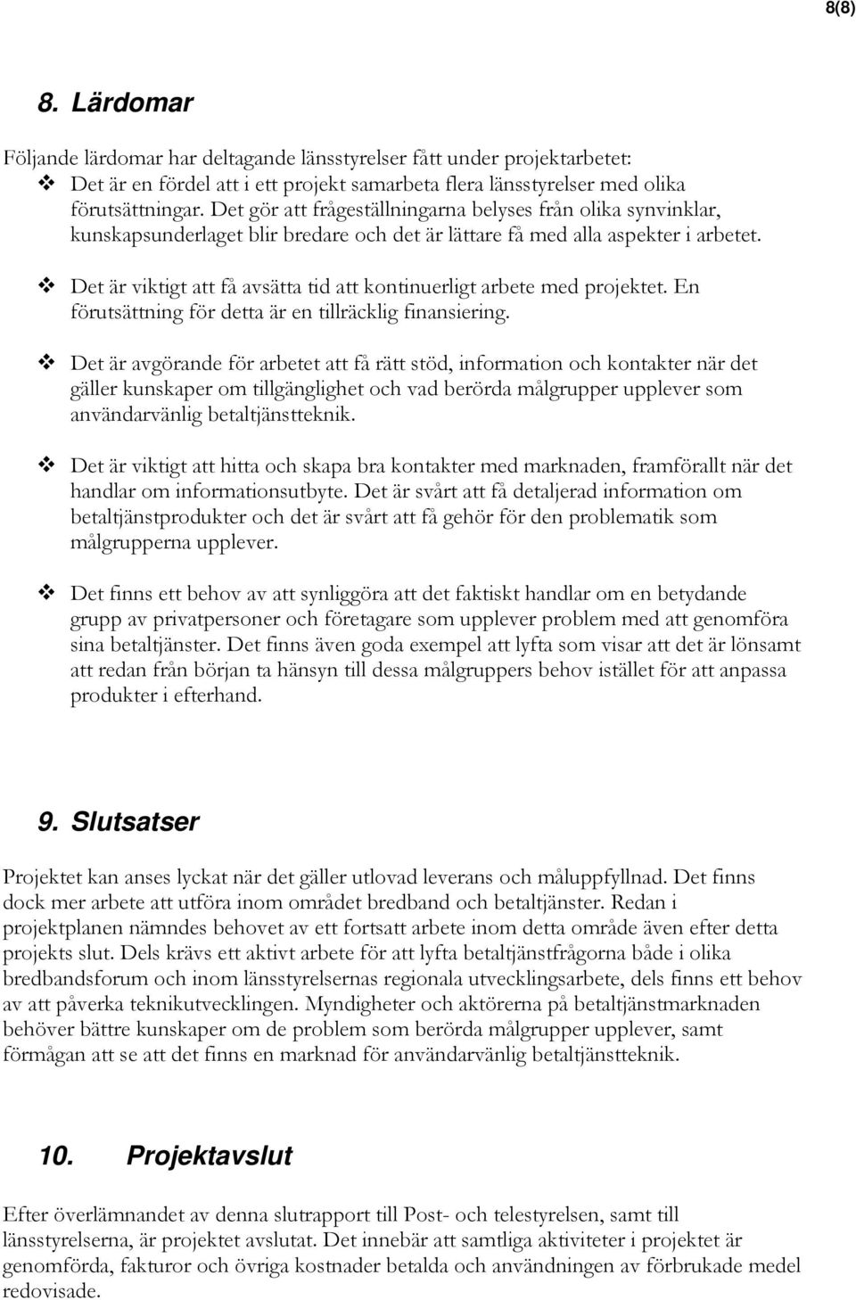 Det är viktigt att få avsätta tid att kontinuerligt arbete med projektet. En förutsättning för detta är en tillräcklig finansiering.